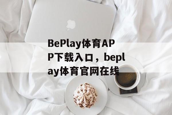 BePlay体育APP下载入口，beplay体育官网在线